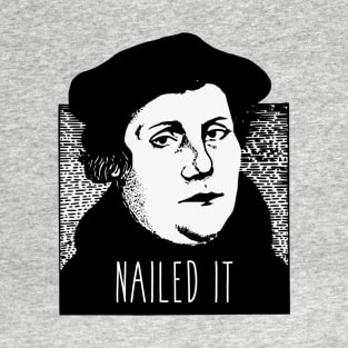 Nailed It- Martin Luther T-Shirt